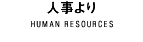 人事より HUMAN RESOURCES