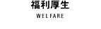 福利厚生 WELFARE